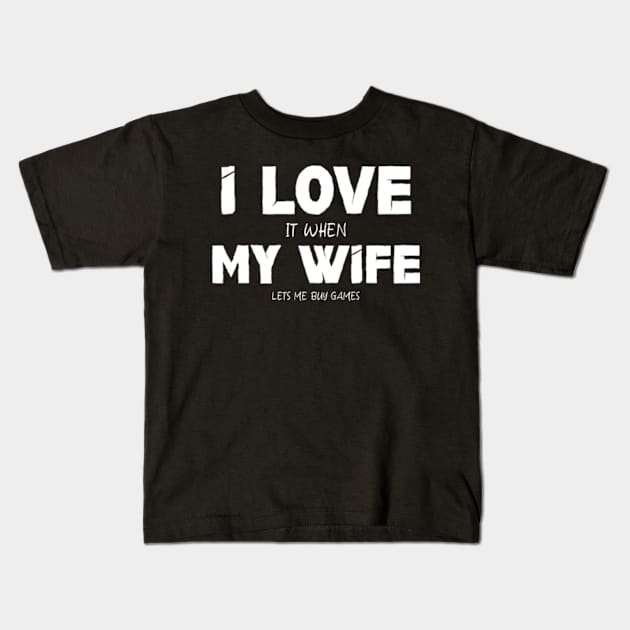 I Love It When My Wife Lets Me Buy Games Kids T-Shirt by Shopinno Shirts